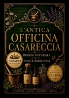 L'Antica Officina Casareccia: Rimedi Naturali e Piante Medicinali: Guida all'erboristeria e alle erbe spontanee: segreti perduti e ricette per il benessere e la vitalità (Italian Edition) B0H1Q1CBV7 Book Cover