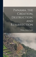 Panama: The Creation, Destruction, And Resurrection 1015765742 Book Cover