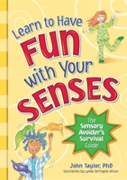 Learn to Have Fun with Your Senses!: The Sensory Avoider's Survival Guide 1935567241 Book Cover