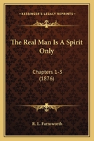The Real Man Is A Spirit Only: Chapters 1-3 1120921236 Book Cover