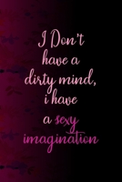 I Don't Have A Dirty Mind, I Have A Sexy Imagination: All Purpose 6x9 Blank Lined Notebook Journal Way Better Than A Card Trendy Unique Gift Fucsia Flower Texture Kinky 1706429878 Book Cover