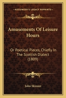 Amusements of Leisure Hours, or Poetical Pieces: Chiefly in the Scottish Dialect 116456563X Book Cover