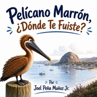 Pelícano Marrón, ¿Dónde Te Fuiste? (Spanish Edition) B0H4XQYVLH Book Cover