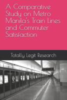 A Comparative Study on Metro Manila's Train Lines and Commuter Satisfaction 1099341205 Book Cover