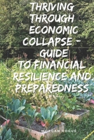 Thriving Through Economic Collapse: Ultimate Guide to Financial Resilience and Preparedness B0CMJ2XX85 Book Cover