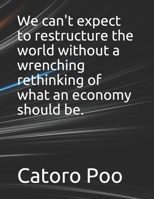 We can't expect to restructure the world without a wrenching rethinking of what an economy should be. B093RNWCRC Book Cover
