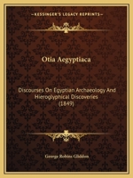 Otia Ægyptiaca (Classic Reprint): Discourses on Egyptian Archæology and Hieroglyphical Discoveries 1104148609 Book Cover