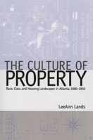 The Culture of Property: Race, Class, and Housing Landscapes in Atlanta, 1880-1950 0820329797 Book Cover