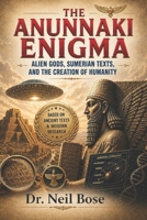 THE ANUNNAKI ENIGMA: ALIEN GODS, SUMERIAN TEXTS, AND THE CREATION OF HUMANITY B0GZMRMXTZ Book Cover
