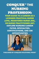 Conquer the Nursing Profession: Your Guide to a Career as a Licensed Practical Nurse (LPN), Registered Nurse (RN), or Nurse Practitioner (NP): Explore ... and Job Opportunities (Vocational Guidance) B0F4QTMC5L Book Cover