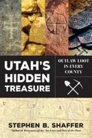 Utah's Hidden Treasure: Outlaw Loot in Every County 1462120563 Book Cover