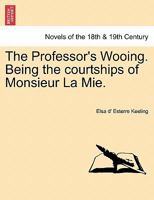 The Professor's Wooing. Being the courtships of Monsieur La Mie. Vol. I. 1241366608 Book Cover