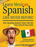 Learn Mexican Spanish Like Never Before!: Start Speaking Spanish Today with this Easy Step-By-Step Guide - Complete Beginner to Intermediate Level! 1739774027 Book Cover