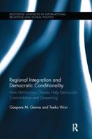 Regional Integration and Democratic Conditionality: How Democracy Clauses Help Democratic Consolidation and Deepening 1138287210 Book Cover