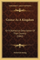 Greece As A Kingdom: Or A Statistical Description Of That Country 116619860X Book Cover