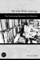 My Life with Literacy : The Continuing Education of a Historian: The Intersections of the Personal, the Political, the Academic, and Place 1646427041 Book Cover