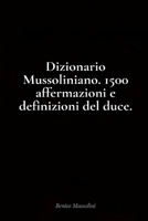 Dizionario Mussoliniano. 1500 affermazioni e definizioni del duce B08GFX3RL1 Book Cover