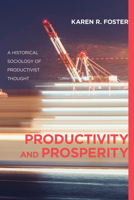 Productivity and Prosperity: A Historical Sociology of Productivist Thought 1487520573 Book Cover