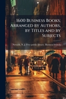 1600 Business Books; a List by Authors, by Titles and by Subjects 1018976655 Book Cover