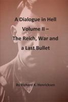 A Dialogue in Hell Volume II -- The Reich, War and a Last Bullet 1540491072 Book Cover