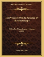 The Processes Of Life Revealed By The Microscope: A Plea For Physiological Histology 1277563934 Book Cover