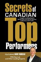 Secrets of Canadian Top Performers: Canada's Leading Experts Reveal Their Secrets for Success in Business and in Life! 0991296400 Book Cover