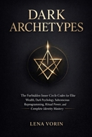 Dark Archetypes: The Forbidden Inner Circle Codex for Elite Wealth, Dark Psychology, Subconscious Reprogramming, Ritual Power, and Complete Identity Mastery B0GT8JY5BV Book Cover
