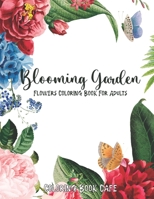 Blooming Garden: Flowers Coloring Book For Adults: Coloring Book Cafe B0932JC9XZ Book Cover