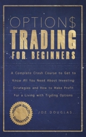 Options Trading For Beginners: A Complete Crash Course To Get To Know All You Need About Investing Strategies And How To Make Profit For A Living With Trading Options null Book Cover