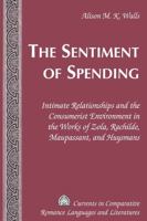 The Sentiment of Spending: Intimate Relationships and the Consumerist Environment in the Works of Zola, Rachilde, Maupassant, and Huysmans (Currents in Comparative Romance Languages and Literatures) 1433102722 Book Cover