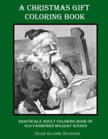 A Christmas Gift Coloring Book Grayscale Adult Coloring Book of Old Fashioned Holiday Scenes 1539375854 Book Cover