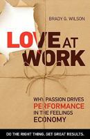 Love at Work: Why Passion Drives Performance in the Feelings Economy 1926645162 Book Cover