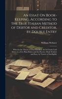 An Essay On Book-Keeping, According to the True Italian Method of Debtor and Creditor, by Double Entry: Wherein the Theory of That Excellent Art Is ... Evident and Easy, by Variety of Intelligible 1020272171 Book Cover
