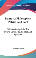 Dante as Philosopher, Patriot, and Poet: With an Analysis of the Divina Commedia, Its Plot and Episodes 1018092137 Book Cover