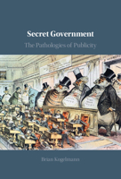 Secret Government: The Pathologies of Publicity 110897824X Book Cover