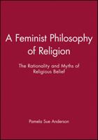 A Feminist Philosophy of Religion: The Rationality and Myths of Religious Belief 0631193839 Book Cover