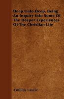 Deep Unto Deep, Being an Inquiry Into Some of the Deeper Experiences of the Christian Life 144603254X Book Cover
