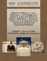 William H. Stafford, Jr., et al., Petitioners, v. John Briggs et al. William E. Colby and Vernon A. Walters, Petitioners, v. Rodney D. Driver et al. ... of Record with Supporting Pleadings 1270692313 Book Cover