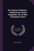 M. Francisci Wokenii ... Vindiciarum Textus Originalis, Vet. Et Nov. Testamenti, Pars I 1378424883 Book Cover