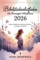 Bibelstudienleitfaden für Teenager-Mädchen 2026: Gottes Wahrheiten und deine Identität in Christus entdecken B0G3WM3454 Book Cover