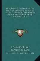 Speech of Edmund Burke, Esq., on Moving His Resolutions for Conciliation With the Colonies, March 22, 1775 B0006AFE64 Book Cover