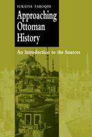 Approaching Ottoman History: An Introduction to the Sources 0521666481 Book Cover
