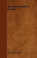 The Horse-World of London 1165088851 Book Cover