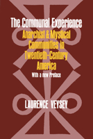 The Communal Experience: Anarchist and Mystical Communities in Twentieth Century America 0226854582 Book Cover