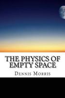 The Physics of Empty Space: Understanding Space-time 1507707002 Book Cover
