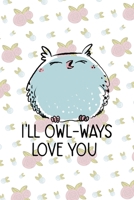 I'll Owl-Ways Love You: All Purpose 6x9 Blank Lined Notebook Journal Way Better Than A Card Trendy Unique Gift White Flowers Sticker Owl 1706443374 Book Cover