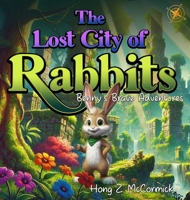 The Lost City of Rabbits: Benny's Brave Adventures B0DX2TK7QM Book Cover