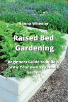 Raised Bed Gardening: Beginners Guide to Build & Grow Your own Vegetable Garden 996539542X Book Cover