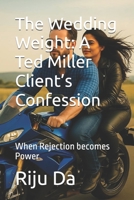 The Wedding Weight: A Ted Miller Client’s Confession: When Rejection becomes Power (Ted Miller Client’s Confession Series) B0FLWCBC22 Book Cover
