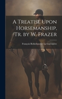 A Treatise Upon Horsemanship, Tr. by W. Frazer 1021167088 Book Cover